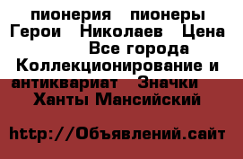 1.1) пионерия : пионеры Герои - Николаев › Цена ­ 90 - Все города Коллекционирование и антиквариат » Значки   . Ханты-Мансийский